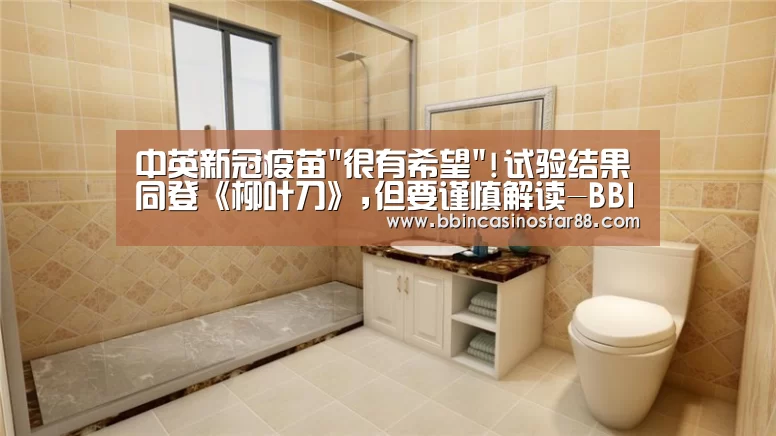 中英新冠疫苗很有希望!试验结果同登《柳叶刀》,但要谨慎解读-BBIN下载(图1) BBIN下载