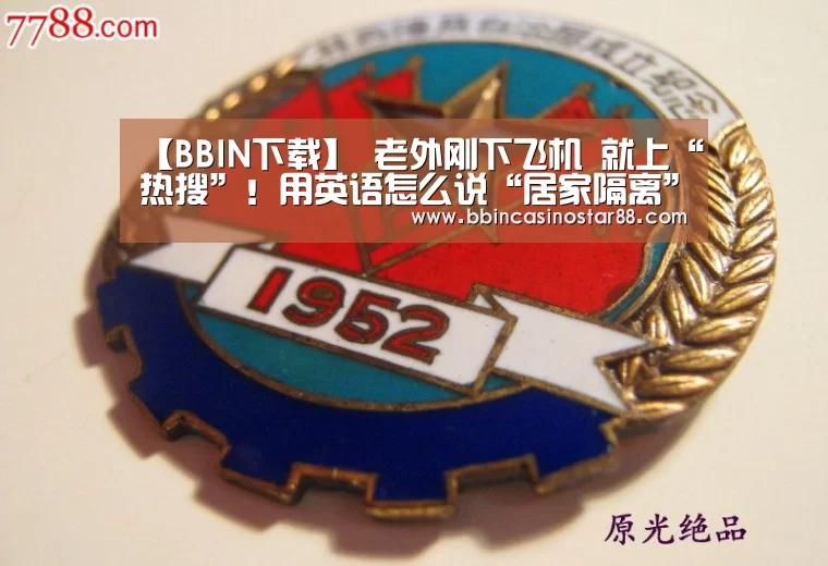 【BBIN下载】
老外刚下飞机 就上“热搜”!用英语怎么说“居家隔离”?(图1) BBIN棋牌