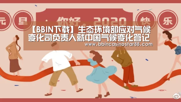 【BBIN下载】生态环境部应对气候变化司负责人就中国气候变化答记者问(图3) BBIN视讯